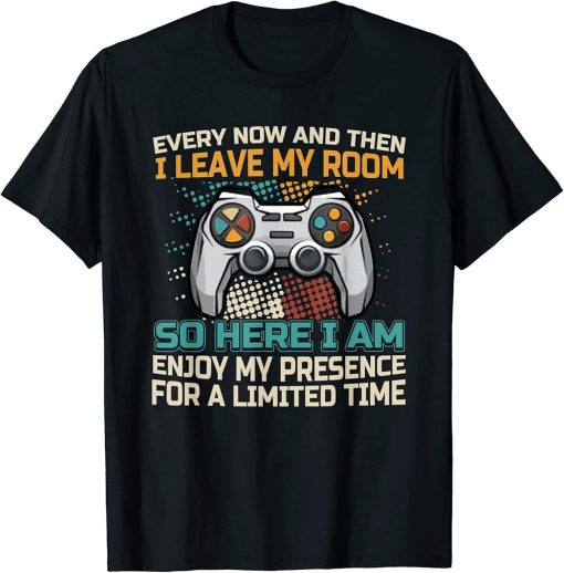 every now and then i leave my room funny video games gaming T-Shirt