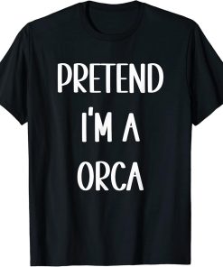 Pretend I"m An Orca Lazy Funny Halloween Party Costume T-Shirt