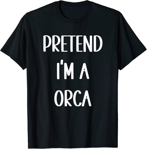 Pretend I"m An Orca Lazy Funny Halloween Party Costume T-Shirt